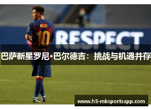 巴萨新星罗尼·巴尔德吉：挑战与机遇并存